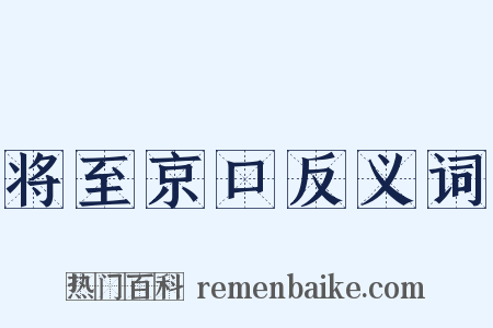 将至京口反义词是什么意思的图片
